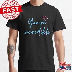 You Are Incredible Classic T-Shirt